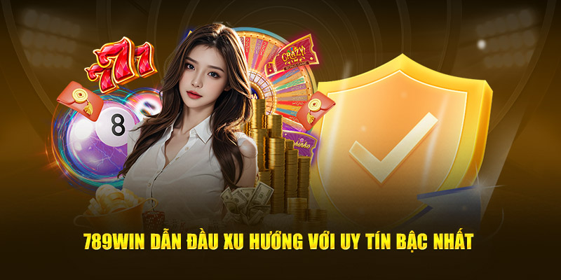 789Win dẫn đầu xu hướng với uy tín bậc nhất