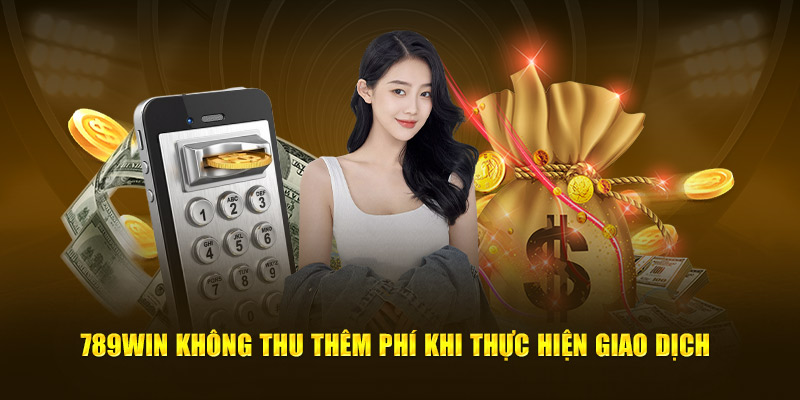 789Win không thu thêm phí khi thực hiện giao dịch 