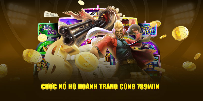 Cược nổ hũ hoành tráng cùng 789Win