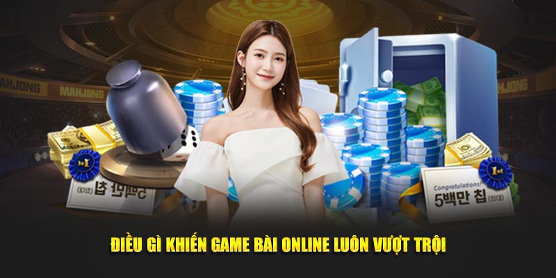 Điều gì khiến game bài online luôn vượt trội