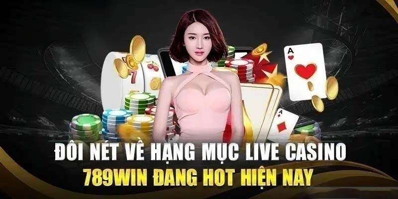 Giới thiệu thông tin tổng quan chuyên mục Live Casino 789WIN