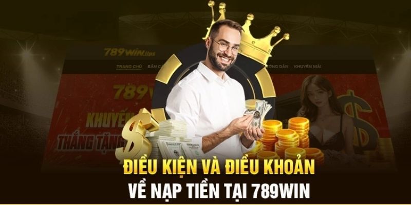 Một số điều kiện mà người chơi cần lưu ý khi thực hiện nạp tiền 789win