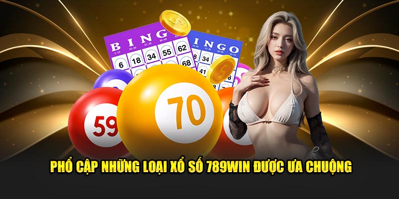 Phổ cập những loại xổ số 789Win được ưa chuộng