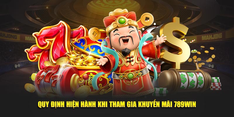 Quy định hiện hành khi tham gia khuyến mãi 789Win