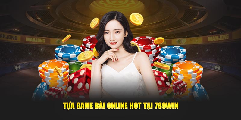 Tựa game bài online hot tại 789Win